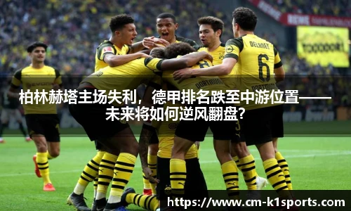 柏林赫塔主场失利,德甲排名跌至中游位置——未来将如何逆风翻盘?